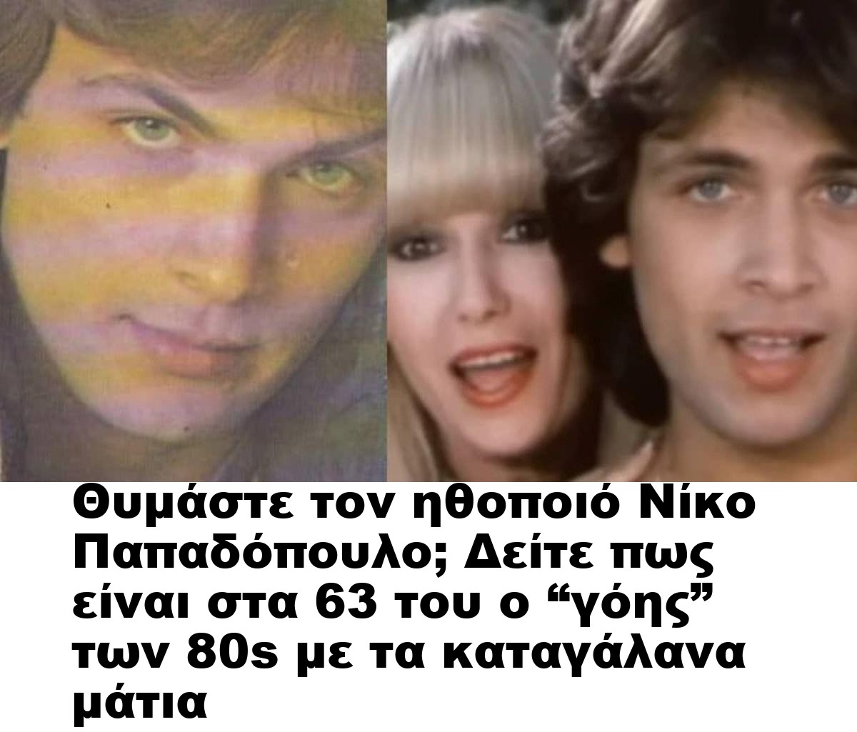 Θυμάστε τον ηθοποιό Νίκο Παπαδόπουλο; Δείτε πως είναι στα 63 του ο “γόης” των 80s με τα καταγάλανα μάτια