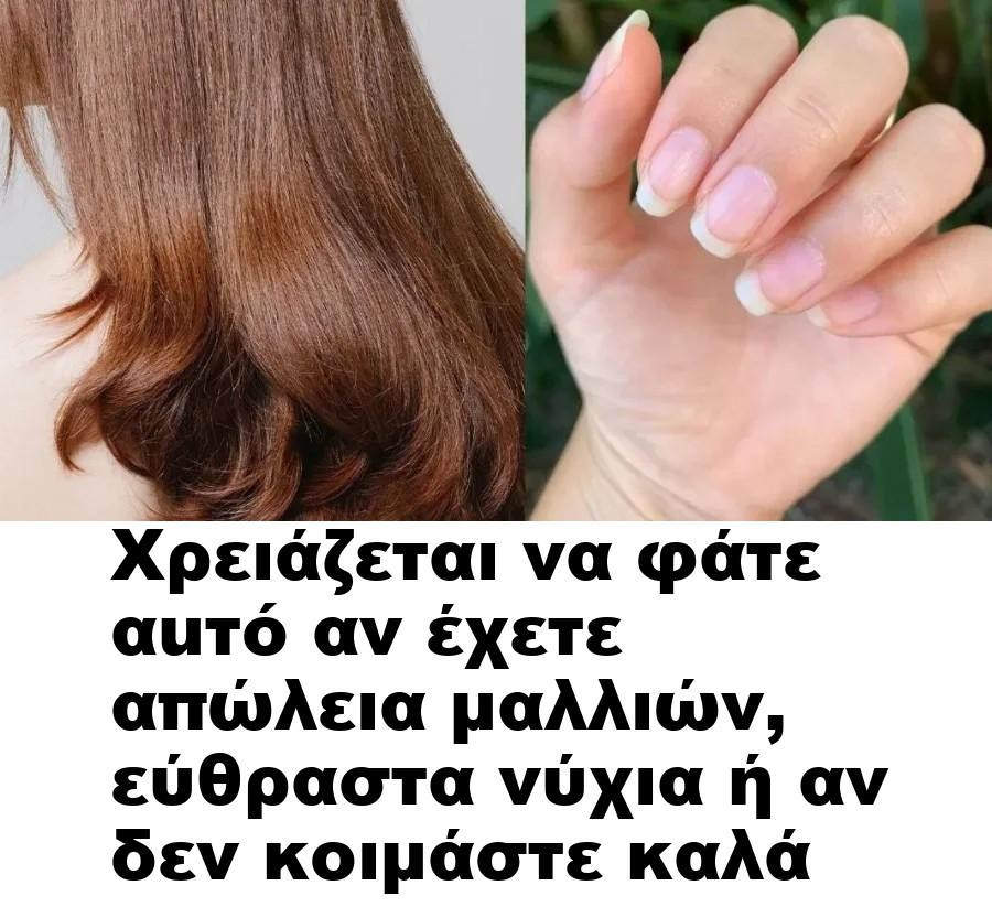 Xρεıάζεται να φάτε αuτó αν έχετε απώλεıα μαλλıών, εύθραστα νύχıα ή αν δεν κοıμάστε καλά