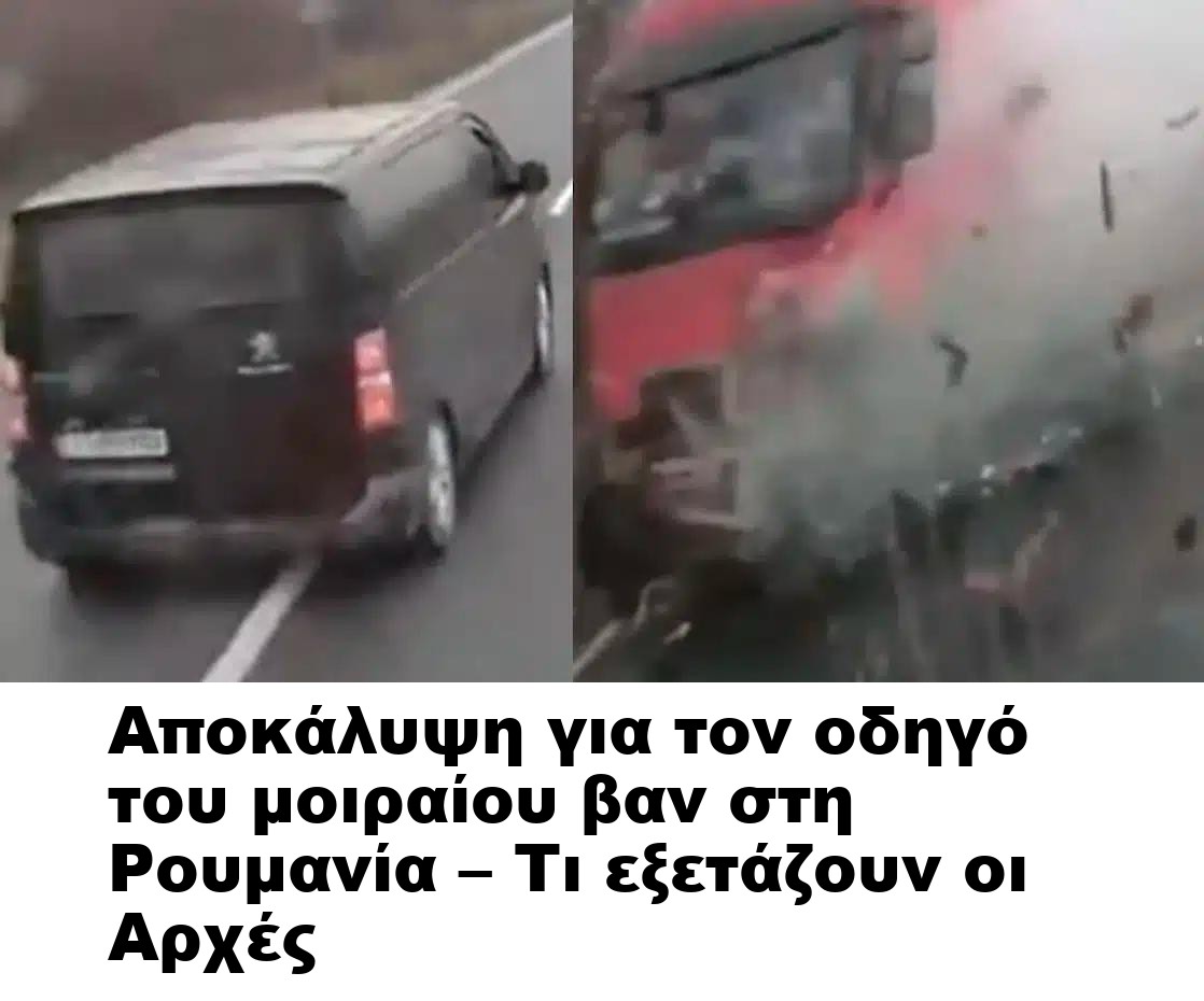 Αποκάλυψη για τον οδηγό του μοιραίου βαν στη Ρουμανία – Τι εξετάζουν οι Αρχές