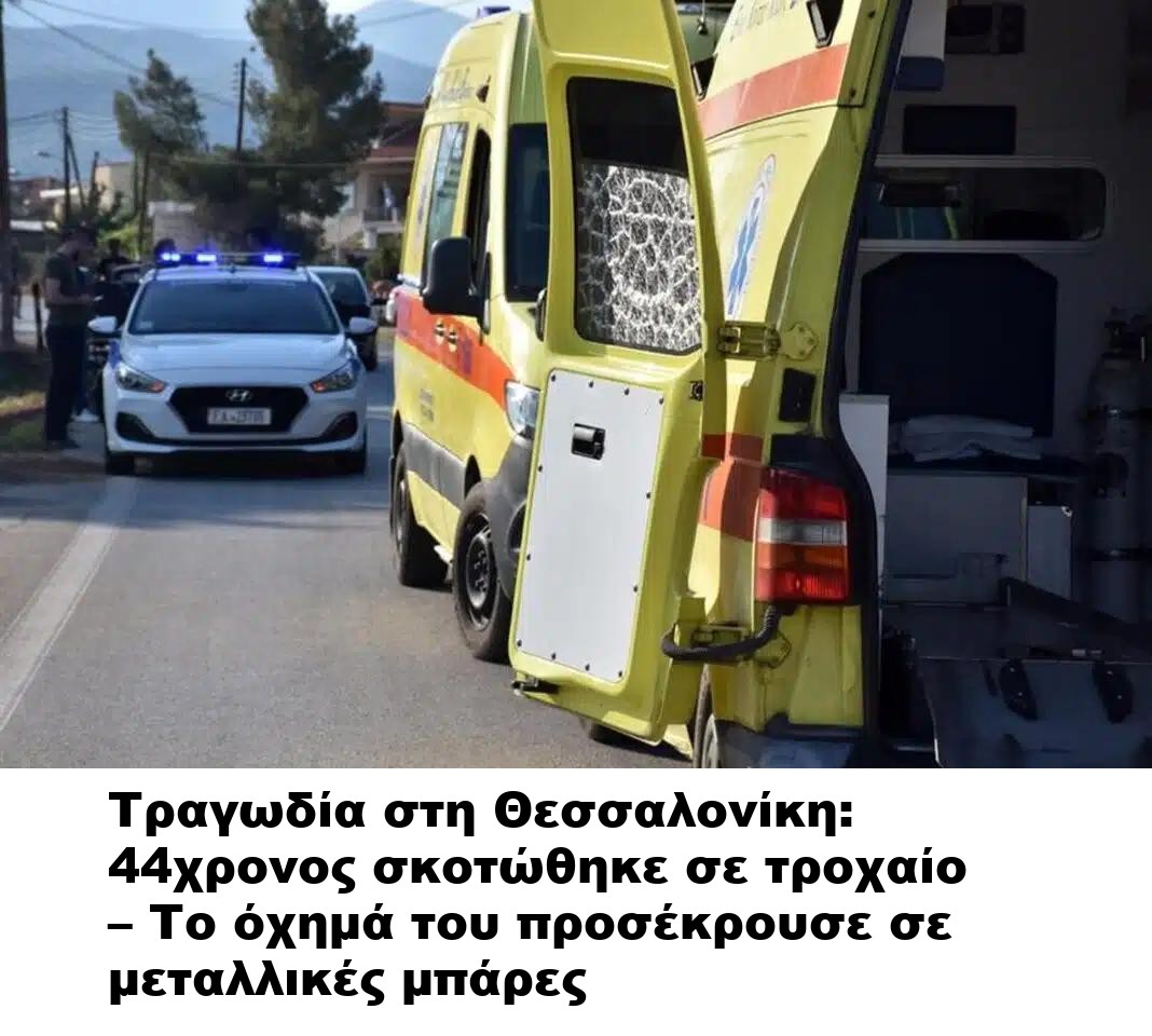 Τραγωδία στη Θεσσαλονίκη: 44χρονος σκοτώθηκε σε τροχαίο – Το όχημά του προσέκρουσε σε μεταλλικές μπάρες