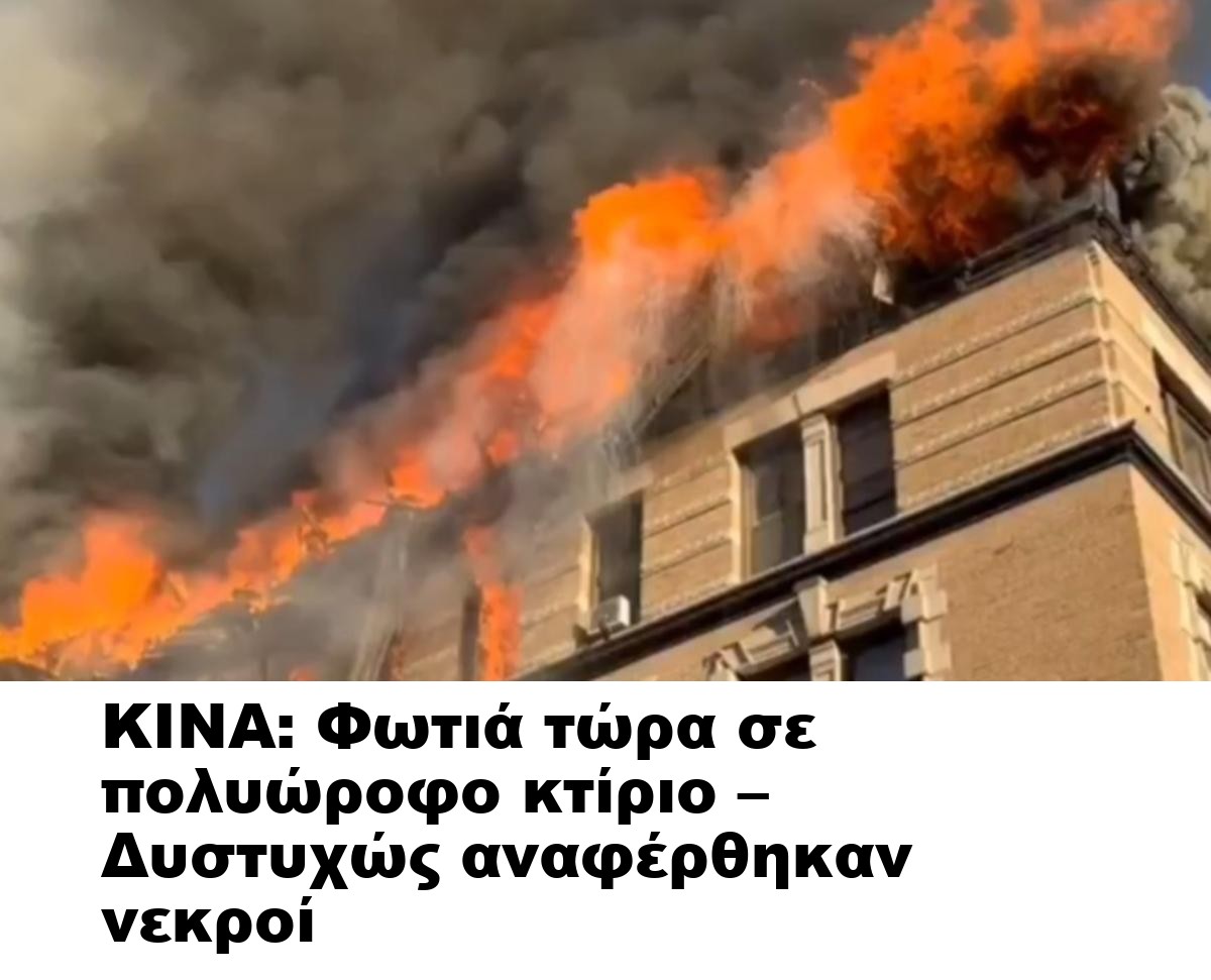 ΚΙΝΑ: Φωτιά τώρα σε πολυώροφο κτίριο – Δυστυχώς αναφέρθηκαν νεκροί