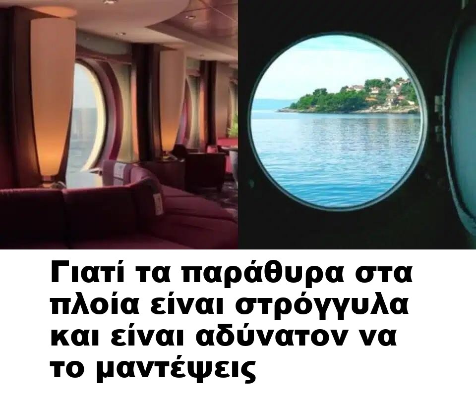 Γιατί τα παράθυρα στα πλοία είναι στρόγγυλα και είναι αδύνατον να το μαντέψεις