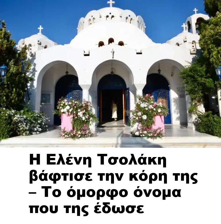 Η Ελένη Τσολάκη βάφτισε την κόρη της – Το όμορφο όνομα που της έδωσε